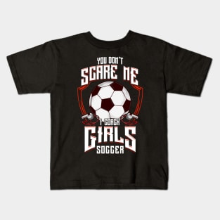 Cute You Don't Scare Me I Coach Girls Soccer Kids T-Shirt